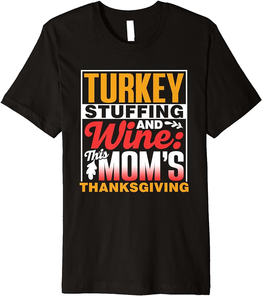 Turkey Stuffing And Wine: Thanksgiving Mom Mother Premium T-Shirt Review